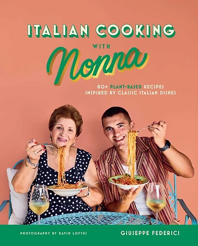 Italian Cooking with Nonna: 80+ Plant-Based Recipes Inspired by Classic Italian Dishes