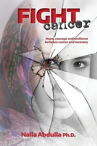 Fight Cancer: Hope, Courage And Resilience Between Cancer And Recovery