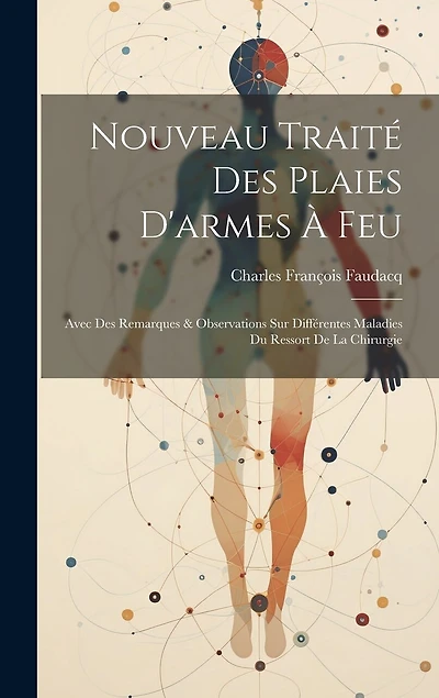 Nouveau Traité Des Plaies D'armes À Feu: Avec Des Remarques & Observations Sur Différentes Maladies Du Ressort De La Chirurgie