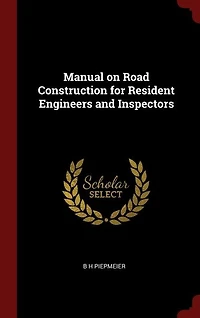 Manual on Road Construction for Resident Engineers and Inspectors (Classic Reprint)