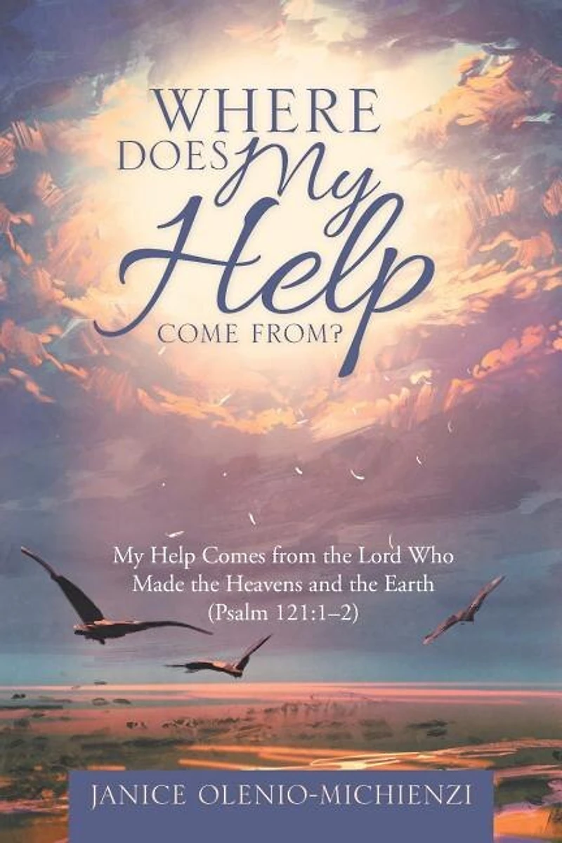 Where Does My Help Come From?: Comes from the Lord Who Made Heavens and Earth (Psalm 121:1?2)