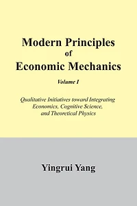 Modern Principles of Economic Mechanics Vol. 1: Qualitative Initiatives Toward Integrating Economics, Cognitive Science, and Theoritical Physics