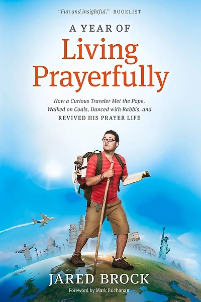 A Year of Living Prayerfully: How Curious Traveler Met the Pope, Walked on Coals, Danced with Rabbis, and Revived His Prayer Life
