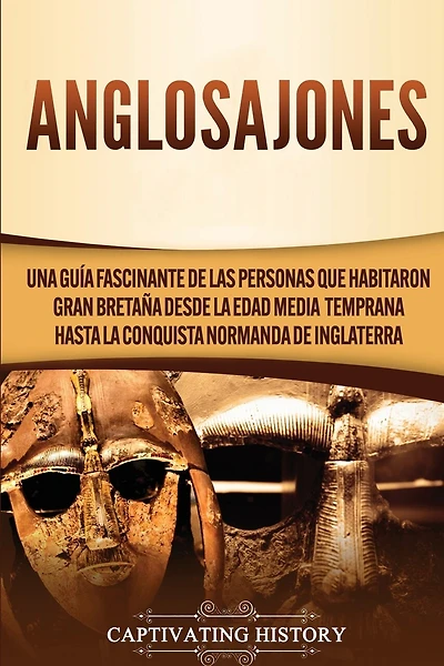 Anglosajones: Una guía fascinante de las personas que habitaron Gran Bretaña desde la Edad Media temprana hasta la conquista normanda de Inglaterra