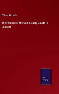 The Practice of the Commissary Courts in Scotland