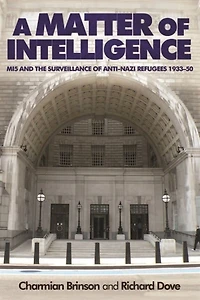 A matter of intelligence: MI5 and the surveillance anti–Nazi refugees, 1933–50