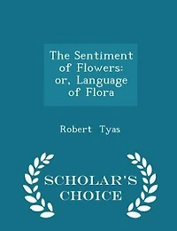The Sentiment of Flowers: or, Language of Flora - Scholar's Choice Edition