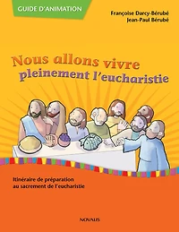 Nous allons vivre pleinement l'eucharistie - guide d'animation: Itinéraire de préparation au sacrement de l'eucharistie