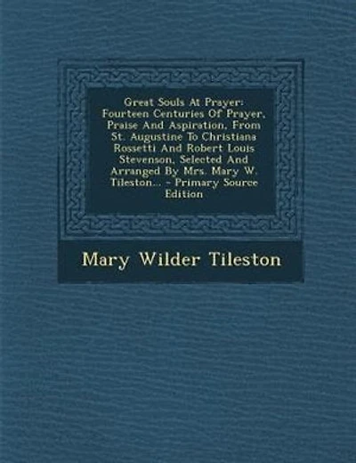 Great Souls At Prayer: Fourteen Centuries Of Prayer, Praise And Aspiration, From St. Augustine To Christiana Rossetti And