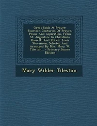 Great Souls At Prayer: Fourteen Centuries Of Prayer, Praise And Aspiration, From St. Augustine To Christiana Rossetti And