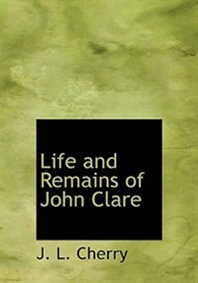 Life and Remains of John Clare: The Northamptonshire Peasant Poet