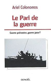 Le pari de la guerre : guerre préventive, guerre juste ?: guerre préventive, guerre juste ?