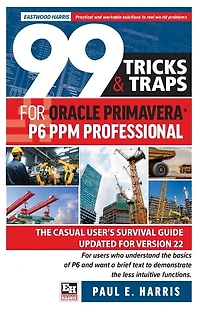 99 Tricks and Traps for Oracle Primavera P6 PPM Professional: The Casual User's Survival Guide Updated for Version 22