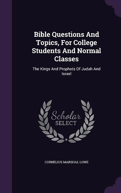Bible Questions And Topics, For College Students Normal Classes: The Kings Prophets Of Judah Israel