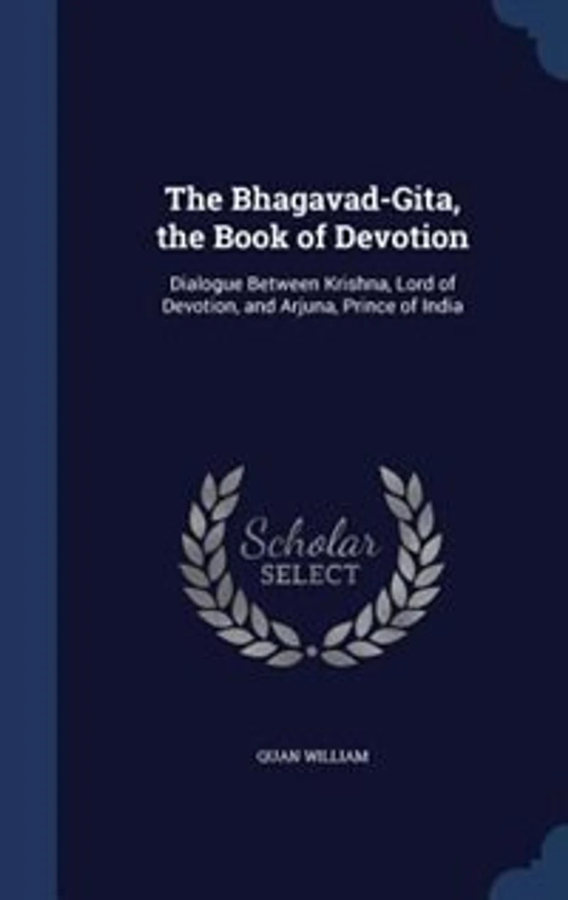The Bhagavad-Gita: Book of Devotion, Dialogue Between Krishna, Lord and Arjuna, Prince India From