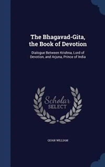 The Bhagavad-Gita: Book of Devotion, Dialogue Between Krishna, Lord and Arjuna, Prince India From