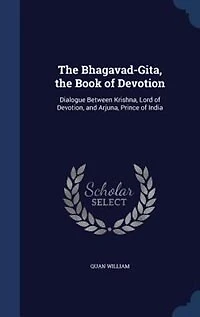 The Bhagavad-Gita: Book of Devotion, Dialogue Between Krishna, Lord and Arjuna, Prince India From