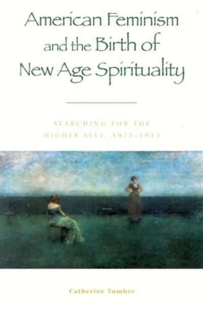 American Feminism and the Birth of New Age Spirituality: Searching for Higher Self, 1875-1915