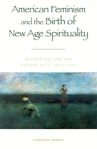 American Feminism and the Birth of New Age Spirituality: Searching for Higher Self, 1875-1915