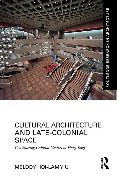 Cultural Architecture and Late-Colonial Space: Constructing Centres Hong Kong