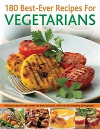 180 Best-Ever Recipes for Vegetarians: Delicious easy-to-make dishes for every occasion, with over 200 tempting photographs