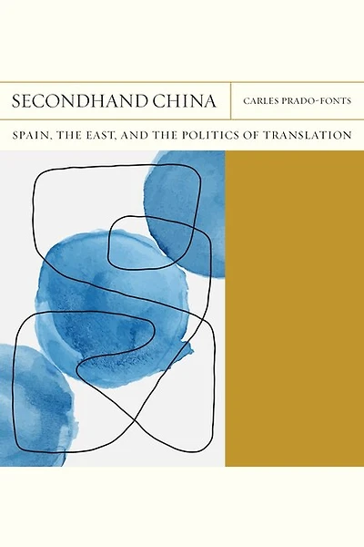 Secondhand China: Spain, The East, And Politics Of Translation