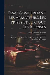 Essai Concernant Les Armateurs, Les Prises Et Surtout Les Reprises: D'après Les Loix, Les Traités