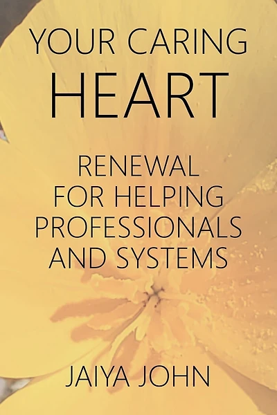 Your Caring Heart: Renewal for Helping Professionals and Systems