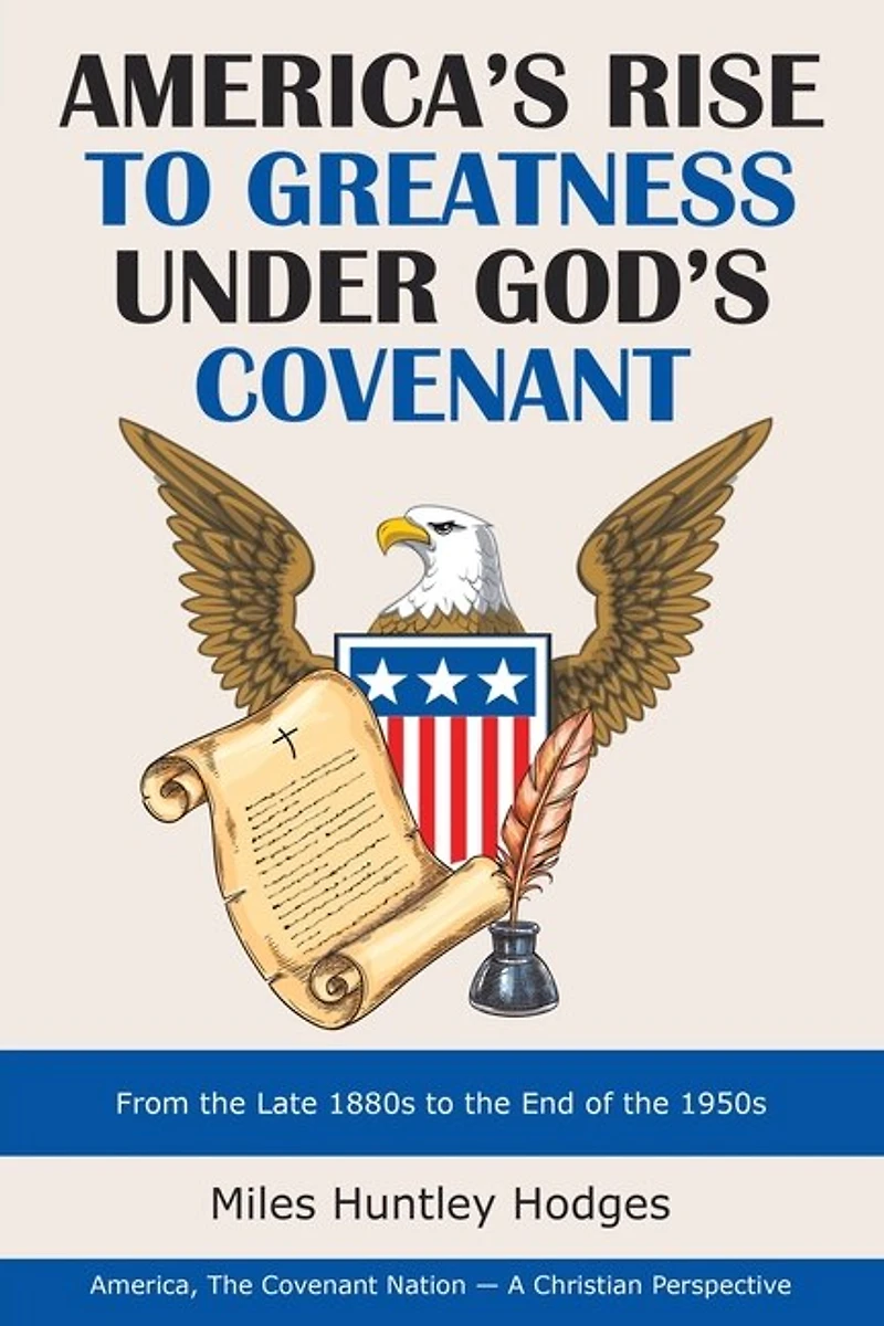 America's Rise to Greatness Under God's Covenant: From the Late 1880S End of 1950S