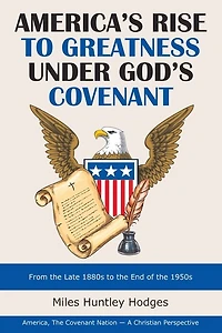 America's Rise to Greatness Under God's Covenant: From the Late 1880S End of 1950S