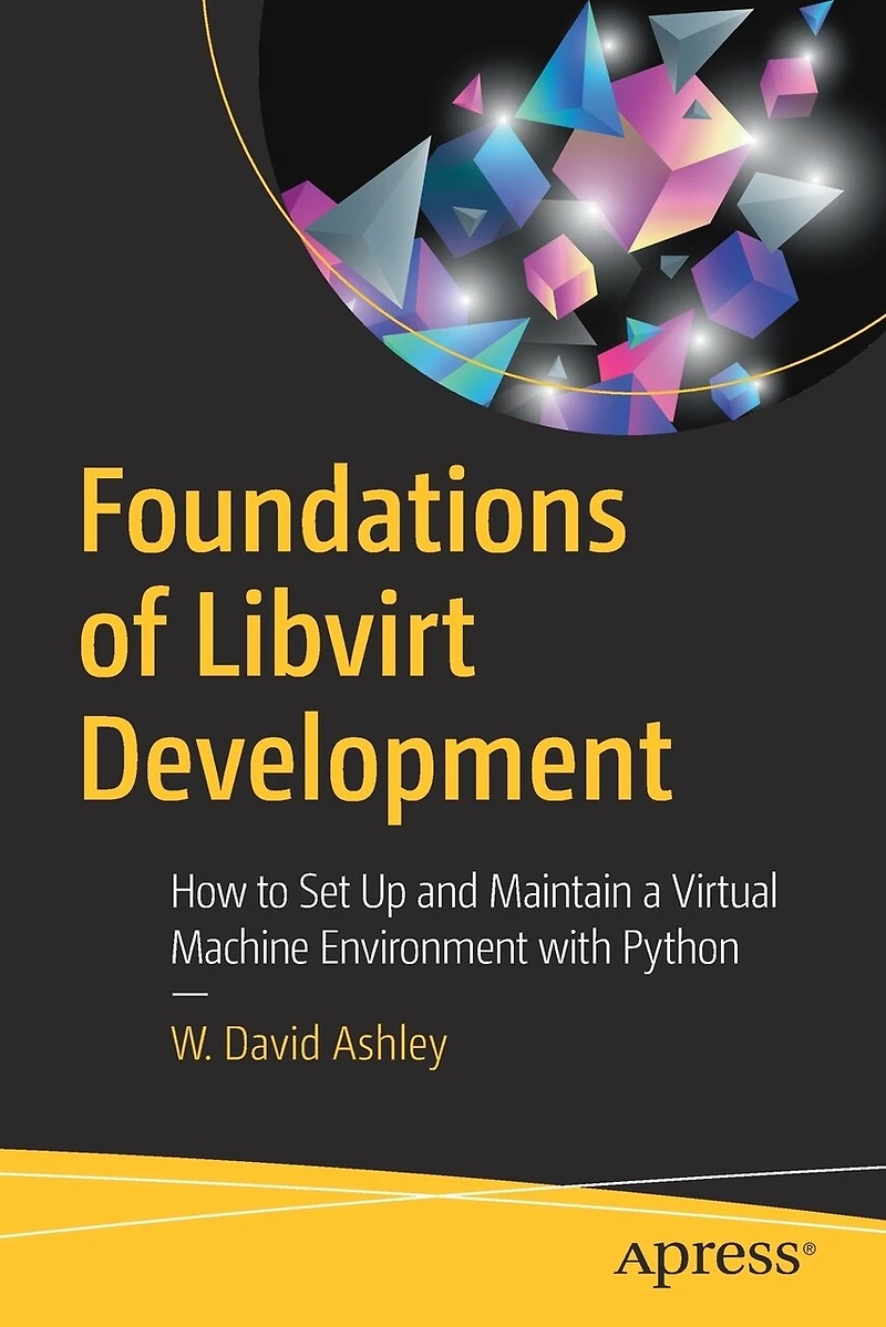 Foundations Of Libvirt Development: How To Set Up And Maintain A Virtual Machine Environment With Python