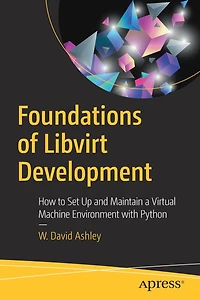 Foundations Of Libvirt Development: How To Set Up And Maintain A Virtual Machine Environment With Python