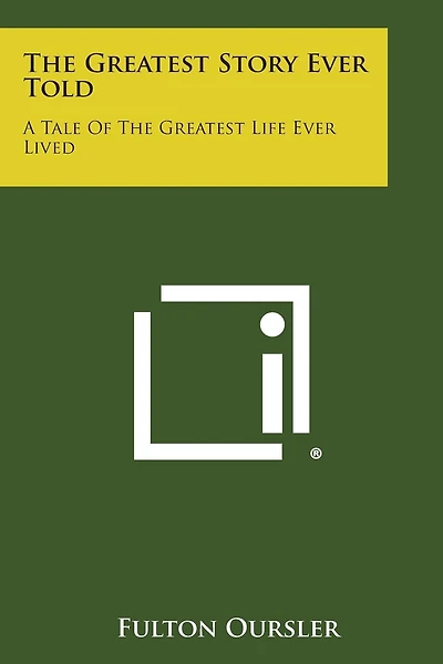 The Greatest Story Ever Told: A Tale of the Greatest Life Ever Lived