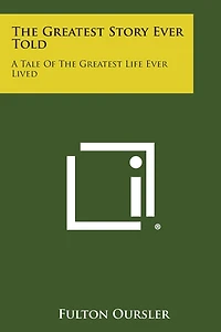 The Greatest Story Ever Told: A Tale of the Greatest Life Ever Lived
