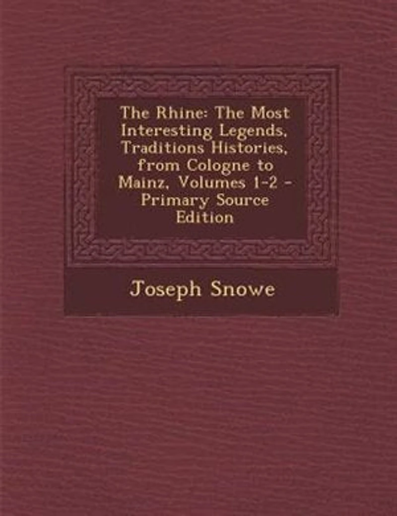 The Rhine: Most Interesting Legends, Traditions Histories, From Cologne to Mainz, Volumes 1-2