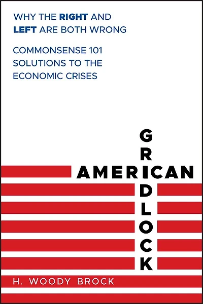 American Gridlock: Why the Right and Left Are Both Wrong - Commonsense 101 Solutions to Economic Crises