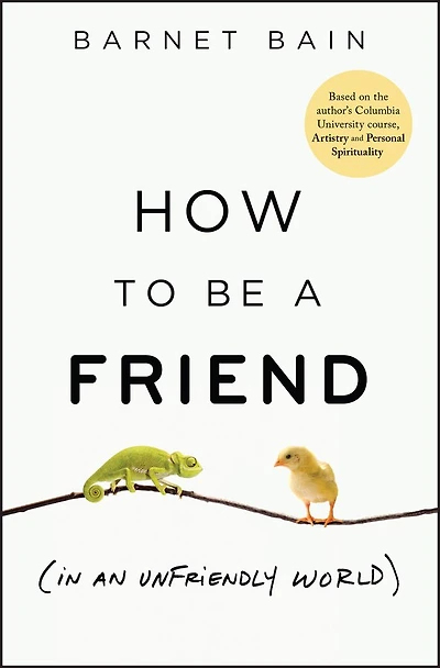 How to be a Friend (In an Unfriendly World): Lessons on Connection