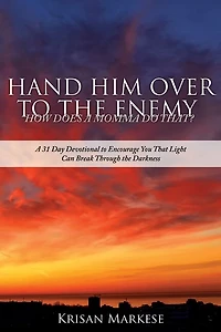 Hand Him Over to the Enemy: HOW DOES A MOMMA DO THAT? A 31 Day Devotional to Encourage you that Light can break through the darkness