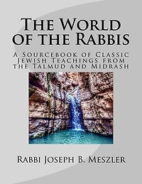 The World of the Rabbis: A Sourcebook of Classic Jewish Teachings from the Talmud and Midrash