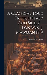 A Classical Tour Trough Italy And Sicily. - London