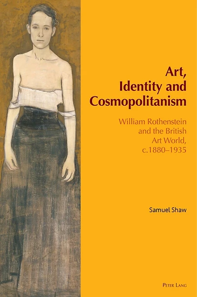 Art, Identity and Cosmopolitanism: William Rothenstein the British Art World, c.1880-1935