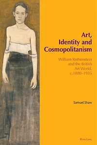 Art, Identity and Cosmopolitanism: William Rothenstein the British Art World, c.1880-1935