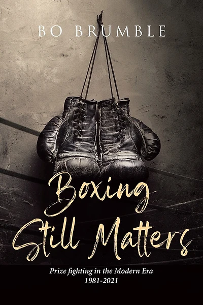 Boxing Still Matters: Prize fighting in the Modern Era 1981-2021