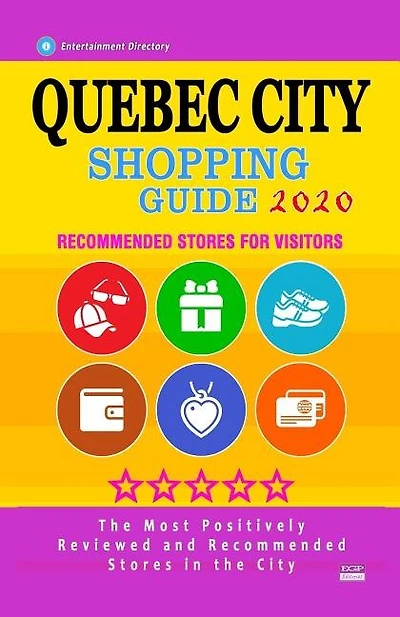 Quebec City Shopping Guide 2020: Where to go shopping in Quebec City, Canada - Department Stores, Boutiques and Specialty Shops for Visitors (City Shopping Guide 2020)