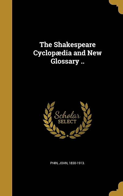 The Shakespeare Cyclopædia and New Glossary ..