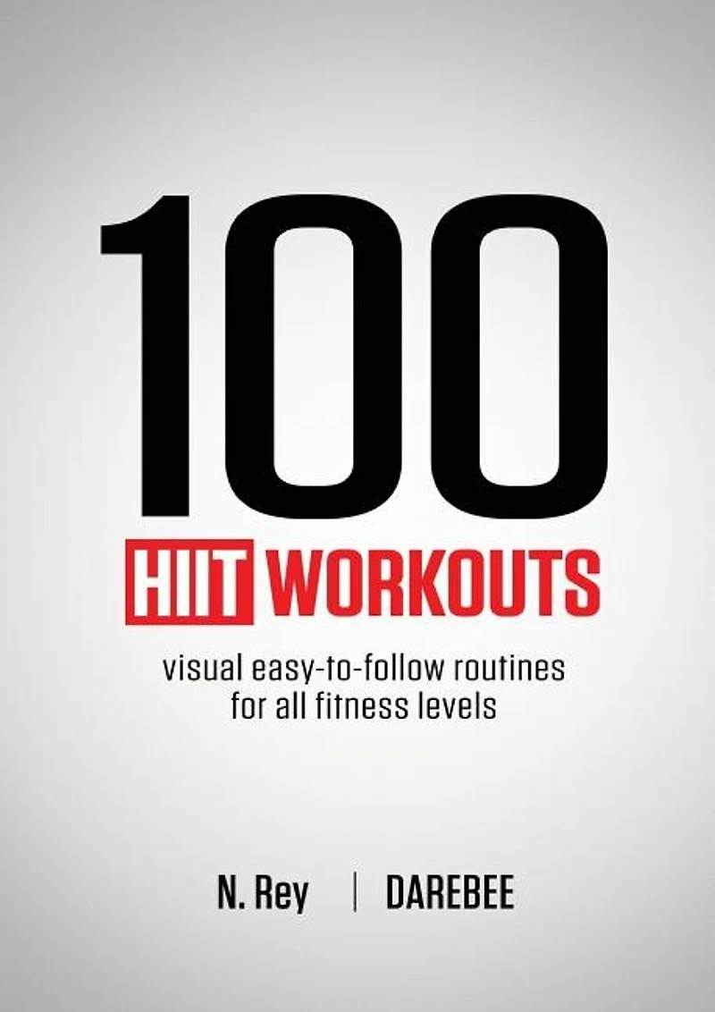 100 Hiit Workouts: Visual Easy-to-follow Routines For All Fitness Levels