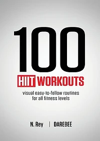 100 Hiit Workouts: Visual Easy-to-follow Routines For All Fitness Levels