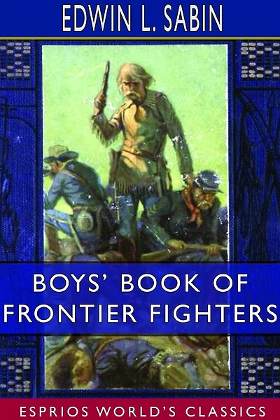 Boys' Book Of Frontier Fighters (esprios Classics)