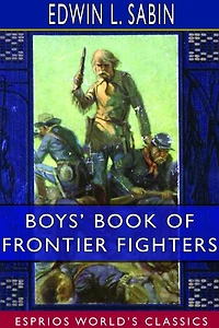 Boys' Book Of Frontier Fighters (esprios Classics)