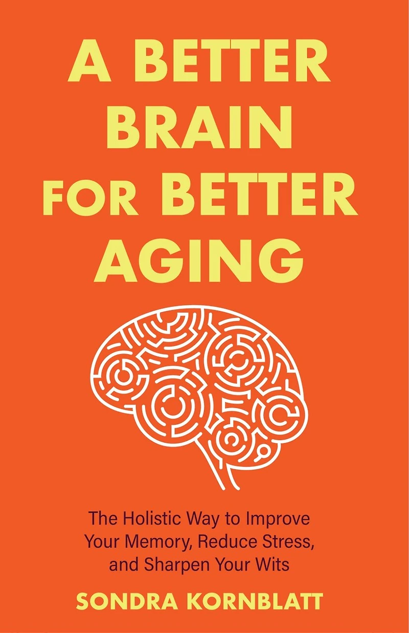 A Better brain for Aging: The Holistic Way to Improve Your Memory, Reduce Stress, and Sharpen Wits (Brain health, function)